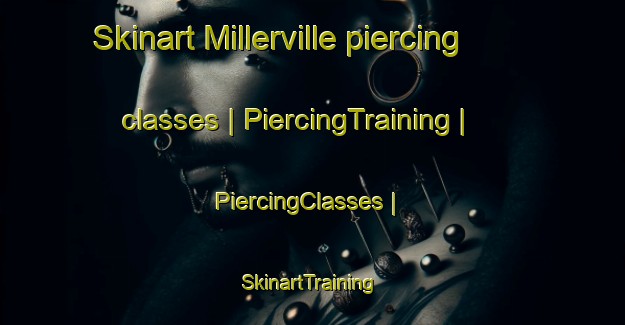 Skinart Millerville piercing classes | PiercingTraining | PiercingClasses | SkinartTraining-United States